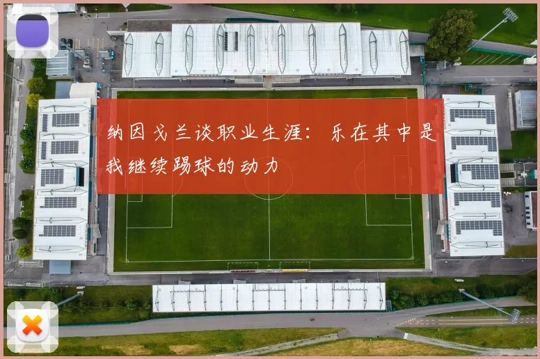 纳因戈兰谈职业生涯：乐在其中是我继续踢球的动力